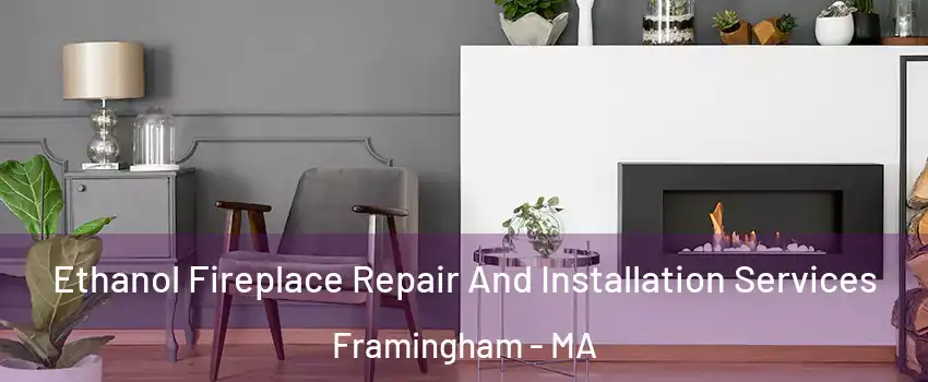  Ethanol Fireplace Repair And Installation Services Framingham - MA