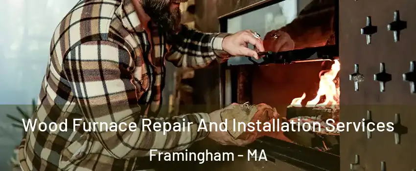  Wood Furnace Repair And Installation Services Framingham - MA